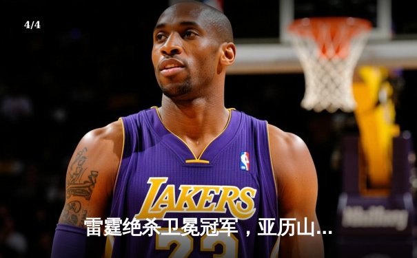 雷霆绝杀卫冕冠军，亚历山大42分率队挺进西部决赛 - 4
